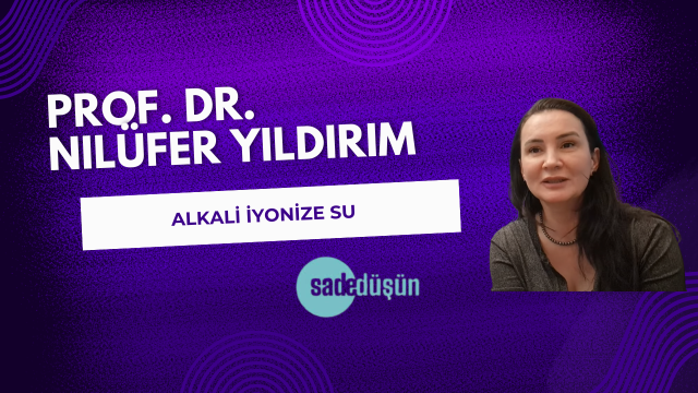 Prof.  Dr.  Nilüfer Yıldırım ile ALKALİ İYONİZE SU